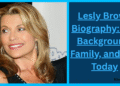 Lesly Brown Biography: Her Background, Family, and Life Today