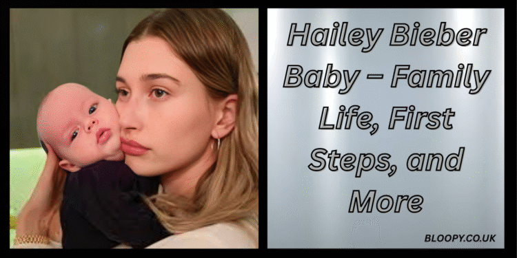Hailey Bieber Baby – Family Life, First Steps, and More