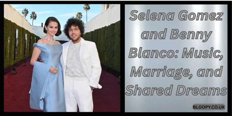 Selena Gomez and Benny Blanco: Music, Marriage, and Shared Dreams