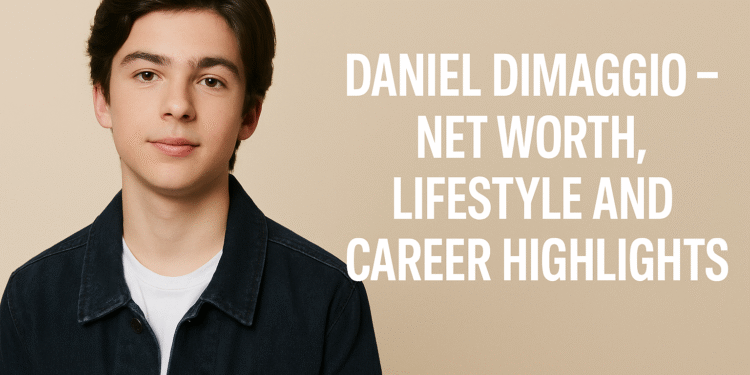 Daniel DiMaggio – Net Worth, Lifestyle and Career Highlights