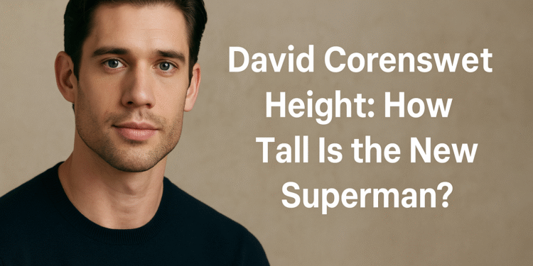 David Corenswet Height: How Tall Is the New Superman?