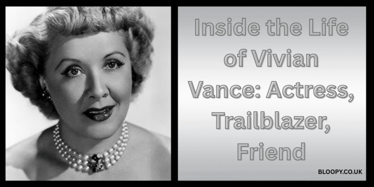 Inside the Life of Vivian Vance: Actress, Trailblazer, Friend
