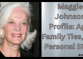 Maggie Johnson Profile: Age, Family Ties, and Personal Story